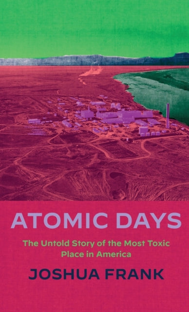 Atomic Days: The Untold Story of the Most Toxic