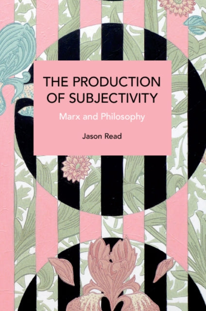 The Production of Subjectivity: Marx and