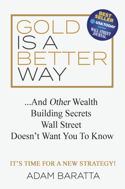 Gold Is A Better Way: And Other Wealth Building