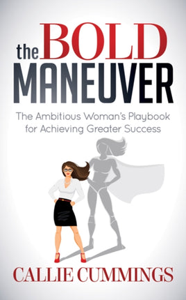 The Bold Maneuver: The Ambitious Woman's Playbook
