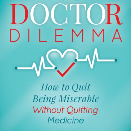 The Doctor Dilemma: How to Quit Being Miserable