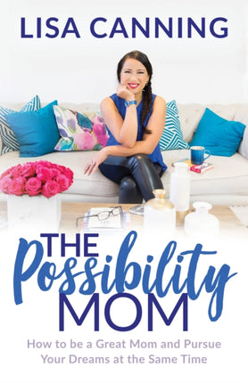 Possibility Mom: How to be a Great Mom and Pursue