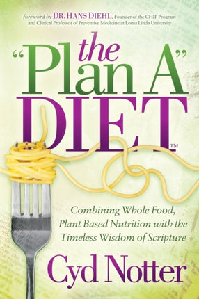 The Plan A Diet: Combining Whole Food, Plant