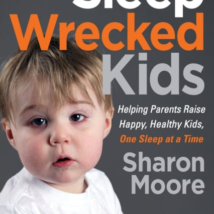 Sleep Wrecked Kids: Helping Parents Raise Happy,