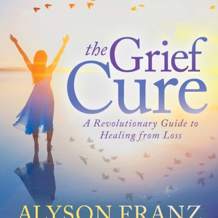 The Grief Cure: A Revolutionary Guide to Healing