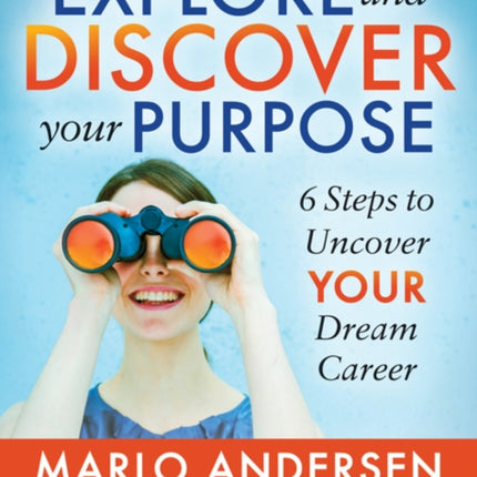 Explore and Discover Your Purpose: 6 Steps to