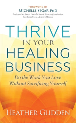 Thrive in Your Healing Business: Do the Work You