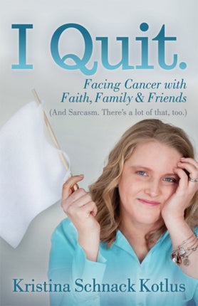 I Quit: Facing Cancer with Faith, Family and