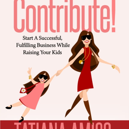 Contribute!: Start A Successful, Fulfilling