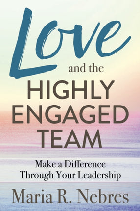 Love and the Highly-Engaged Team: Make a