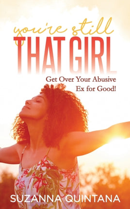 You’re Still That Girl: Get Over Your Abusive Ex