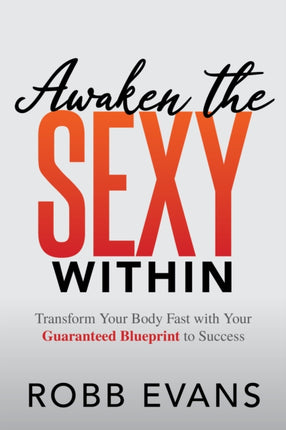Awaken the Sexy Within: Transform your Body Fast