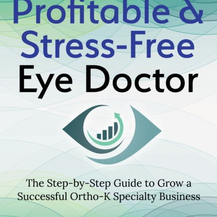 The Profitable & Stress-Free Eye Doctor: The
