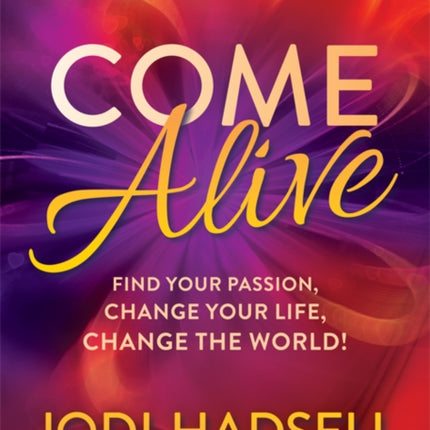 Come Alive: Find Your Passion, Change Your Life,