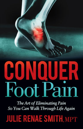 Conquer Foot Pain: The Art of Eliminating Pain So