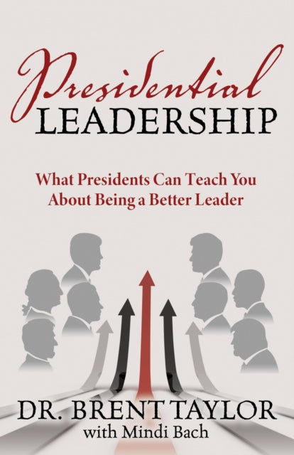 Presidential Leadership: What Presidents Can Teach You About Being a Better Leader