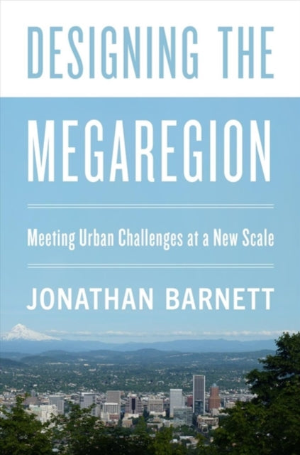 Designing the Megaregion: Meeting Urban Challenges at a New Scale: 2020