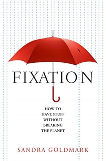 Fixation: How to Have Stuff Without Breaking the Planet