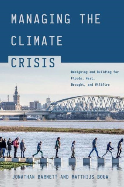 Managing the Climate Crisis: Designing and Building for Floods, Heat, Drought, and Wildfire