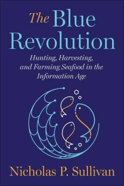 The Blue Revolution: Hunting, Harvesting, and Farming Seafood in the Information Age