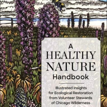 A Healthy Nature Handbook: Illustrated Insights for Ecological Restoration from Volunteer Stewards of Chicago Wilderness