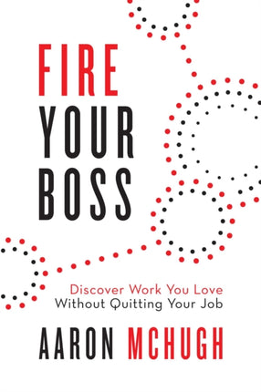 Fire Your Boss: Discover Work You Love Without Quitting Your Job