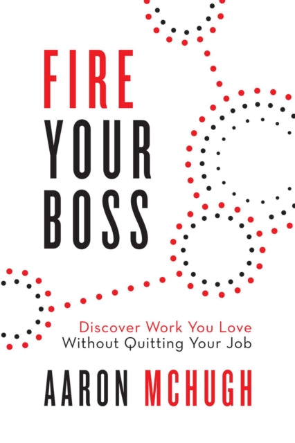 Fire Your Boss: Discover Work You Love Without Quitting Your Job