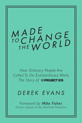 Made to Change the World: How Ordinary People Are Called to Do Extraordinary Work, the Story of Project 615