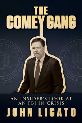 The Comey Gang: An Insider's Look at an FBI in Crisis