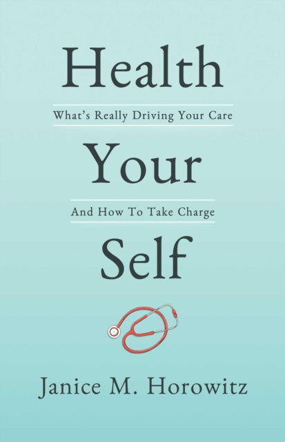 Health Your Self: What's Really Driving Your Care and How to Take Charge