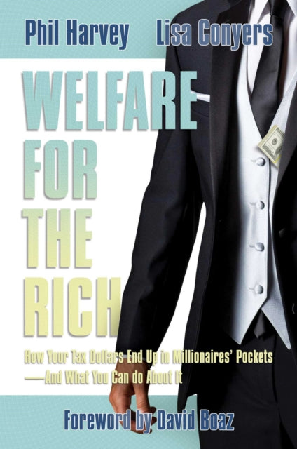 Welfare for the Rich How Your Tax Dollars End Up in Millionaires PocketsAnd What You Can Do about It