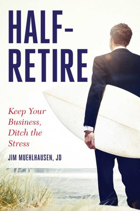 Half-Retire: Keep Your Business, Ditch the Stress