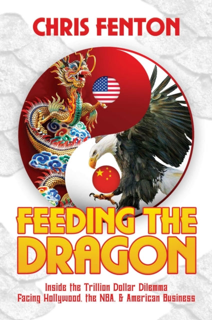 Feeding the Dragon: Inside the Trillion Dollar Dilemma Facing Hollywood, the Nba, & American Business