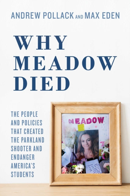 Why Meadow Died The People and Policies That Created The Parkland Shooter and Endanger Americas Students