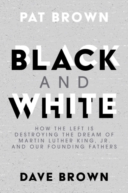 Black and White: How the Left Is Destroying the Dream of Martin Luther King, Jr. and Our Founding Fathers