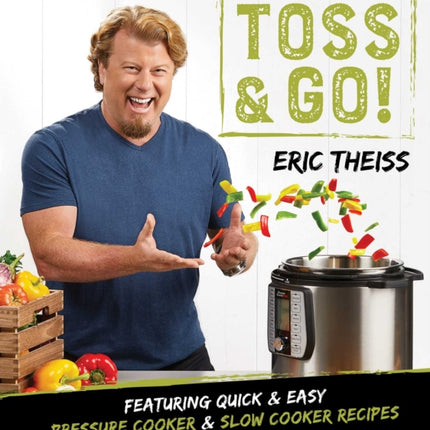 Toss & Go!: Featuring Quick & Easy Pressure Cooker & Slow Cooker Recipes