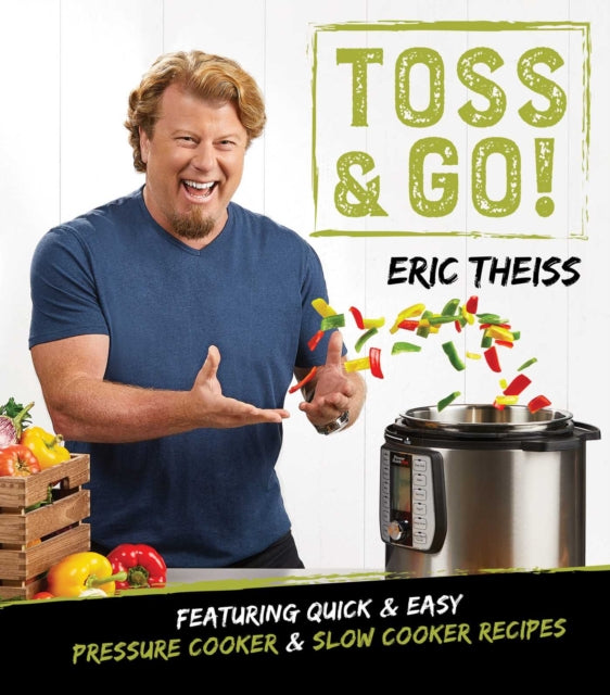 Toss & Go!: Featuring Quick & Easy Pressure Cooker & Slow Cooker Recipes