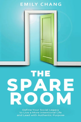 The Spare Room: Define Your Social Legacy to Live a More Intentional Life and Lead with Authentic Purpose