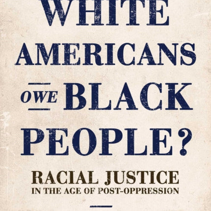 What Do White Americans Owe Black People: Racial Justice in the Age of Post-Oppression