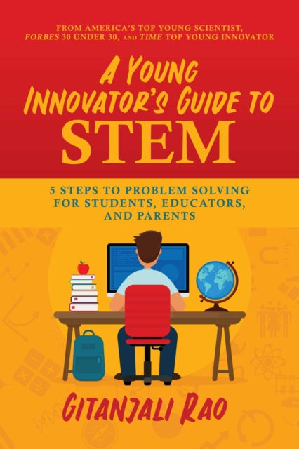 A Young Innovator's Guide to STEM: 5 Steps To Problem Solving For Students, Educators, and Parents