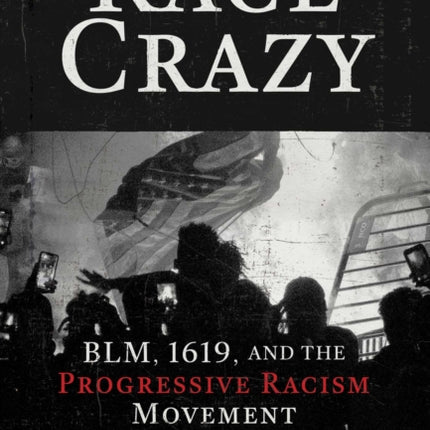 Race Crazy: Blm, 1619, and the Progressive Racism Movement