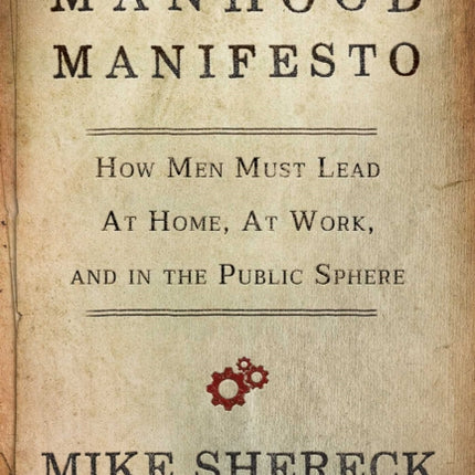 Manhood Manifesto: How Men Must Lead at Home, at Work, and in the Public Sphere