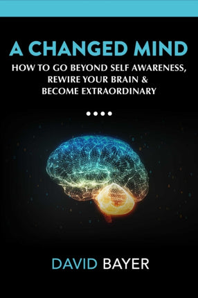 A Changed Mind: Go Beyond Self Awareness, Rewire