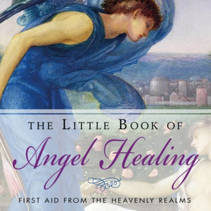 The Little Book of Angel Healing: First Aid from the Heavenly Realms