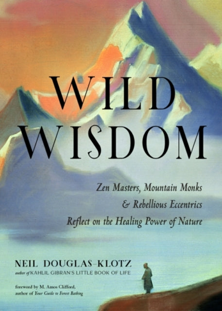 Wild Wisdom: ZEN Masters, Mountain Monks, and Rebellious Eccentrics Reflect on the Healing Power of Nature