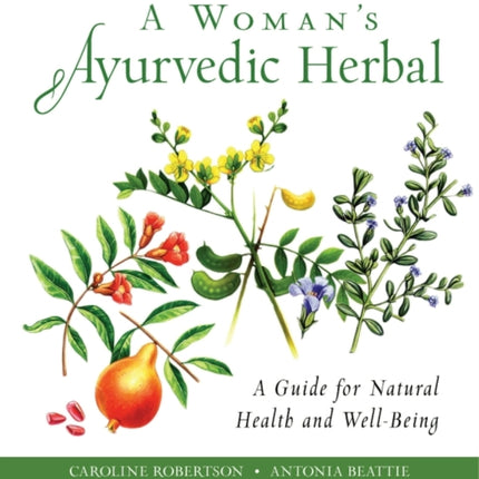 A Woman's Ayurvedic Herbal: A Guide for Natural Health and Well-Being