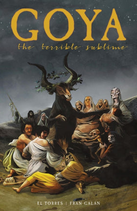 Goya  The Terrible Sublime A Graphic Novel