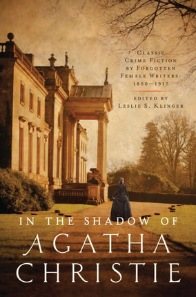 In the Shadow of Agatha Christie  Classic Crime Fiction by Forgotten Female Writers 18501917