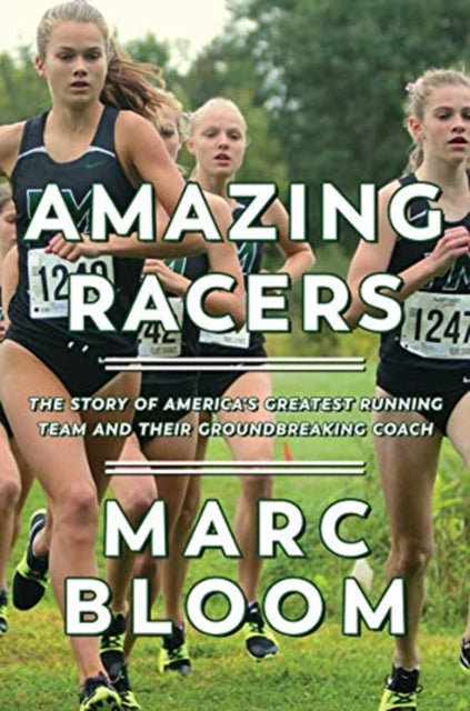 Amazing Racers The Story of Americas Greatest Running Team and their Groundbreaking Coach The Story of Americas Greatest Running Team and its Revolutionary Coach