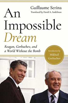 An Impossible Dream  Reagan Gorbachev and a World